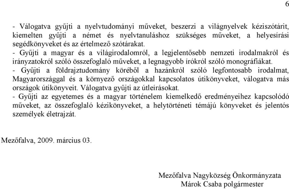 - Gyűjti a földrajztudomány köréből a hazánkról szóló legfontosabb irodalmat, Magyarországgal és a környező országokkal kapcsolatos útikönyveket, válogatva más országok útikönyveit.