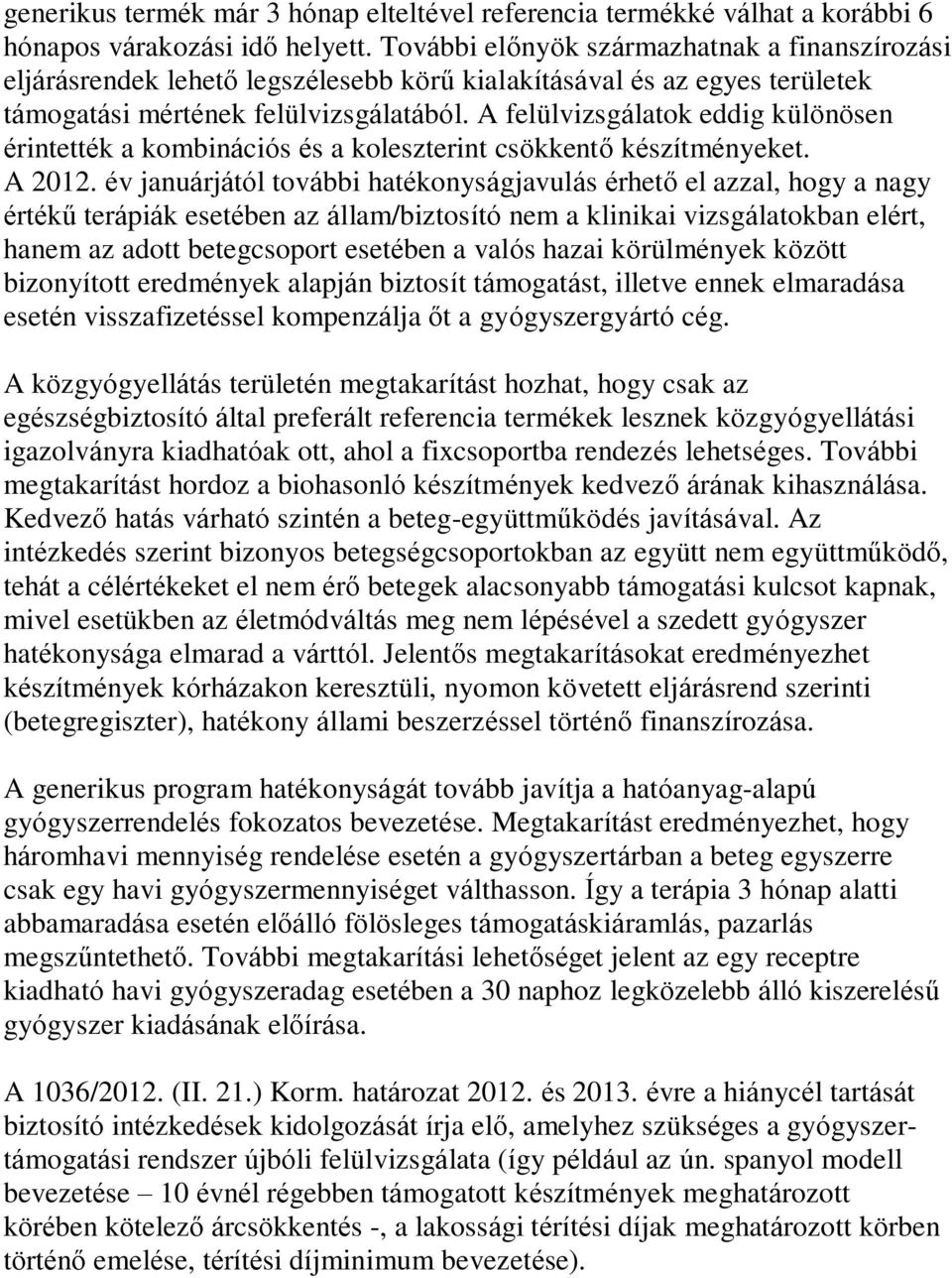 A felülvizsgálatok eddig különösen érintették a kombinációs és a koleszterint csökkentő készítményeket. A 2012.