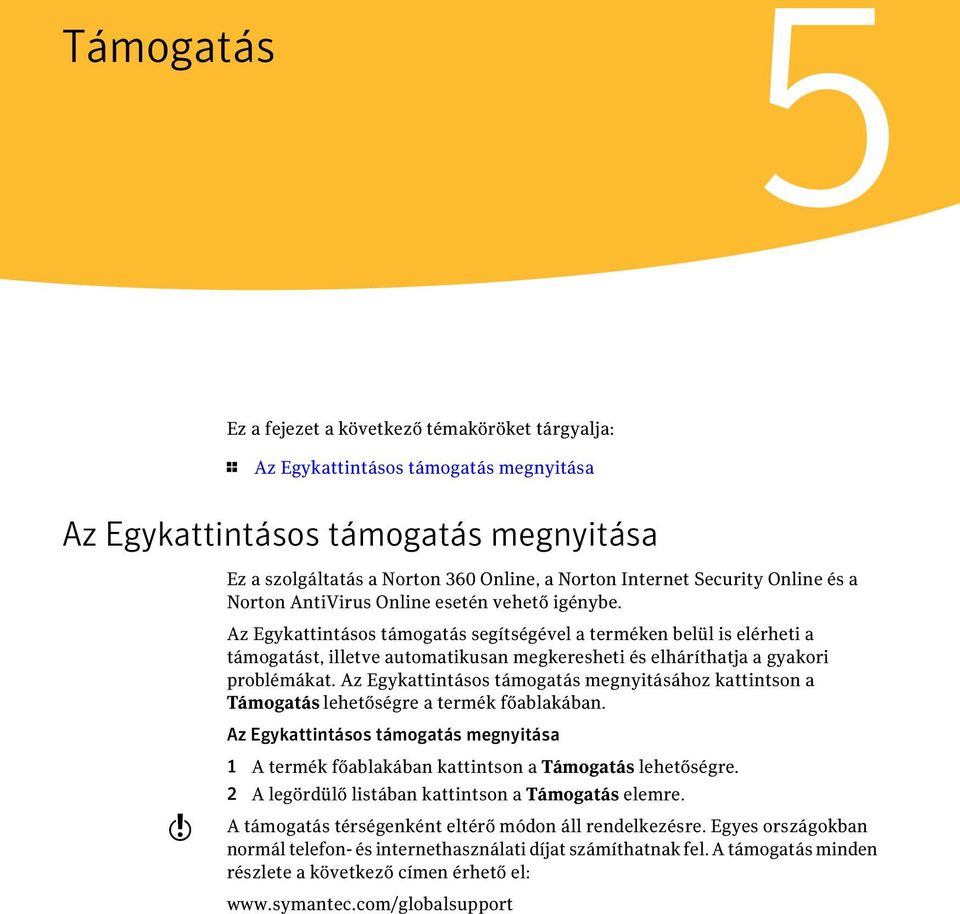 Az Egykattintásos támogatás segítségével a terméken belül is elérheti a támogatást, illetve automatikusan megkeresheti és elháríthatja a gyakori problémákat.