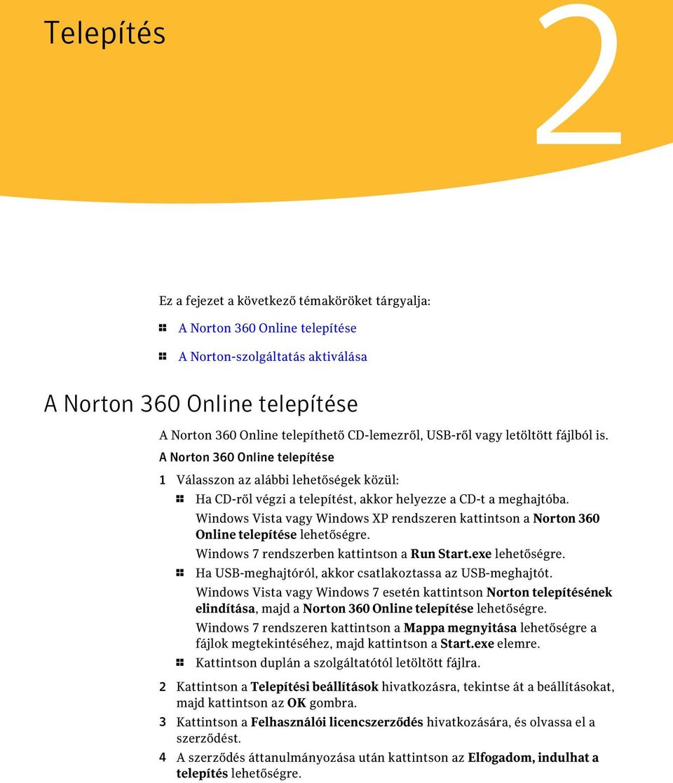 Windows Vista vagy Windows XP rendszeren kattintson a Norton 360 Online telepítése lehetőségre. Windows 7 rendszerben kattintson a Run Start.exe lehetőségre.