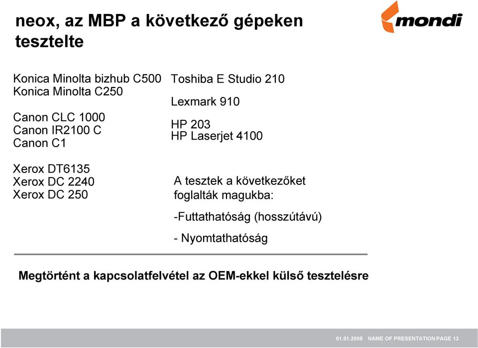 HP 203 HP Laserjet 4100 A tesztek a következőket foglalták magukba: -Futtathatóság (hosszútávú) -