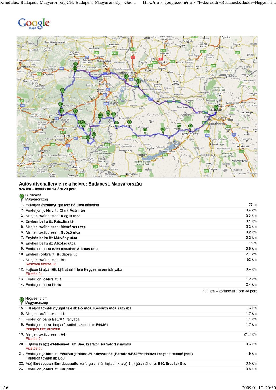 Menjen tovább ezen: Győző utca 0,2 km 7. Enyhén balra itt: Márvány utca 0,2 km 8. Enyhén balra itt: Alkotás utca 16 m 9. Forduljon balra ezen maradva: Alkotás utca 0,8 km 10.