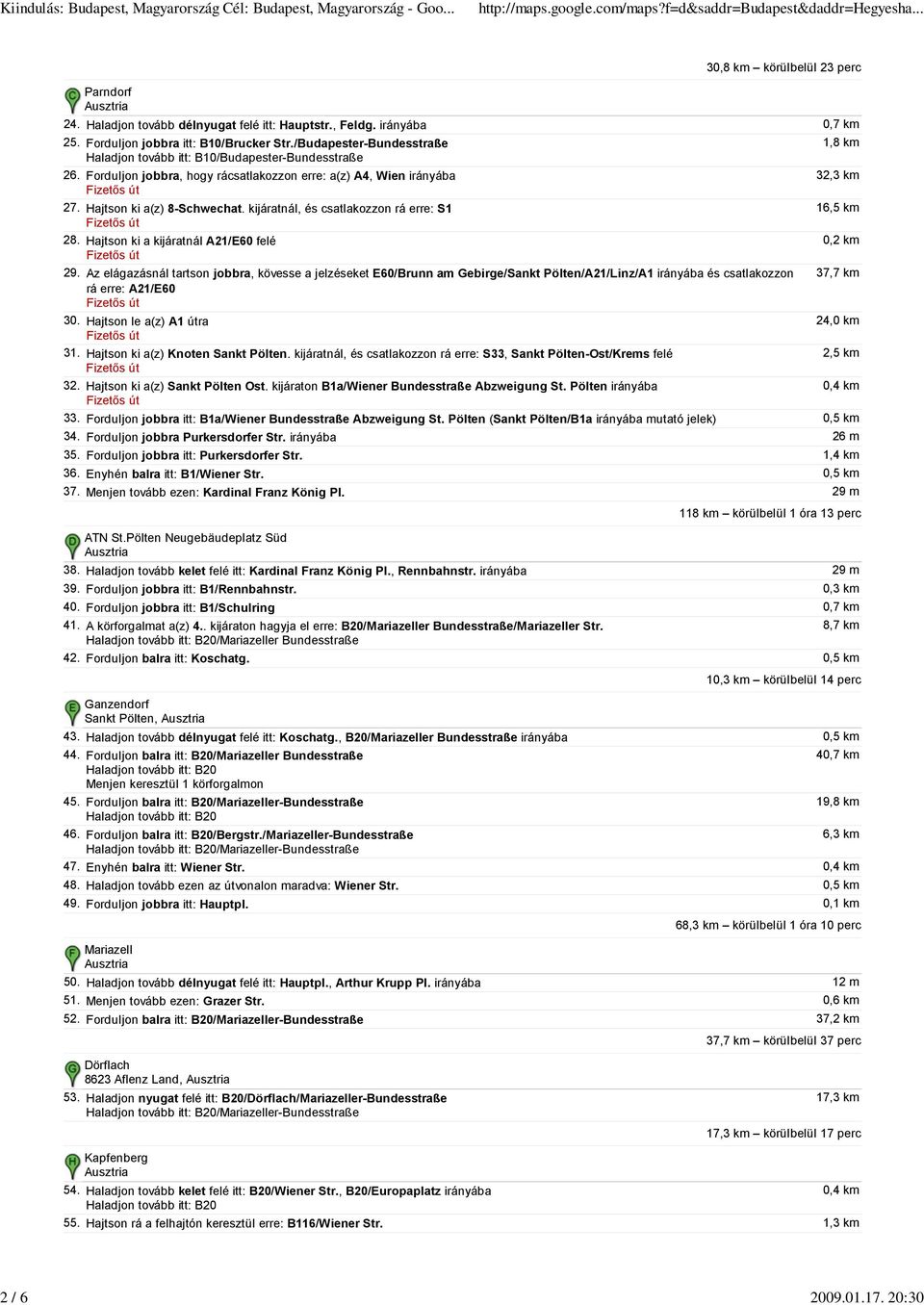 kijáratnál, és csatlakozzon rá erre: S1 16,5 km 28. Hajtson ki a kijáratnál A21/E60 felé 0,2 km 29.