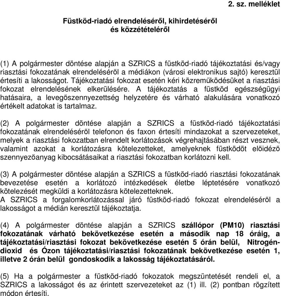 médiákon (városi elektronikus sajtó) keresztül értesíti a lakosságot. Tájékoztatási fokozat esetén kéri közreműködésüket a riasztási fokozat elrendelésének elkerülésére.