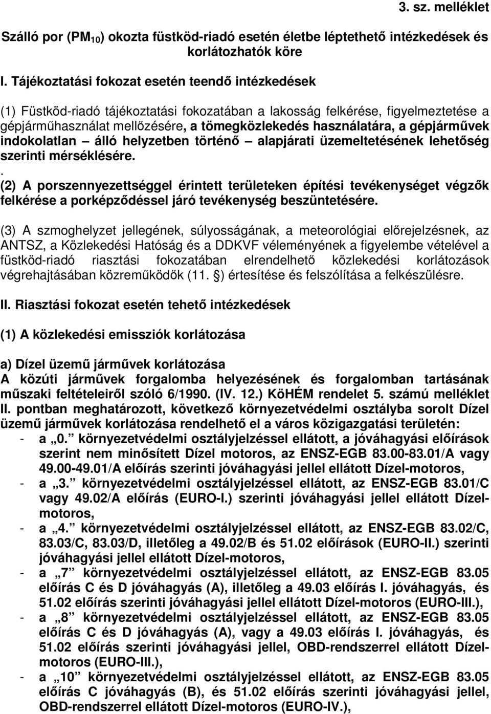 gépjárművek indokolatlan álló helyzetben történő alapjárati üzemeltetésének lehetőség szerinti mérséklésére.