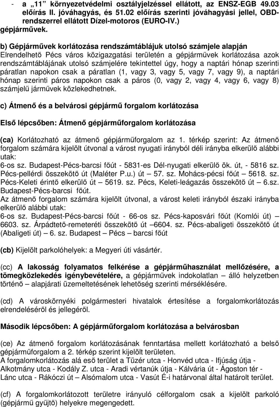 úgy, hogy a naptári hónap szerinti páratlan napokon csak a páratlan (1, vagy 3, vagy 5, vagy 7, vagy 9), a naptári hónap szerinti páros napokon csak a páros (0, vagy 2, vagy 4, vagy 6, vagy 8)