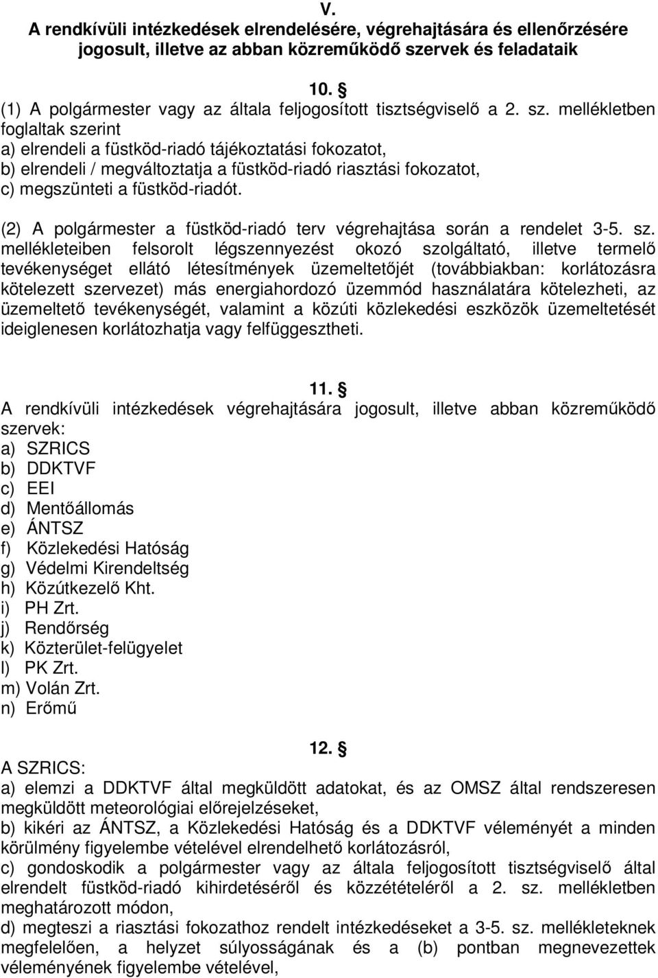 mellékletben foglaltak szerint a) elrendeli a füstköd-riadó tájékoztatási fokozatot, b) elrendeli / megváltoztatja a füstköd-riadó riasztási fokozatot, c) megszünteti a füstköd-riadót.