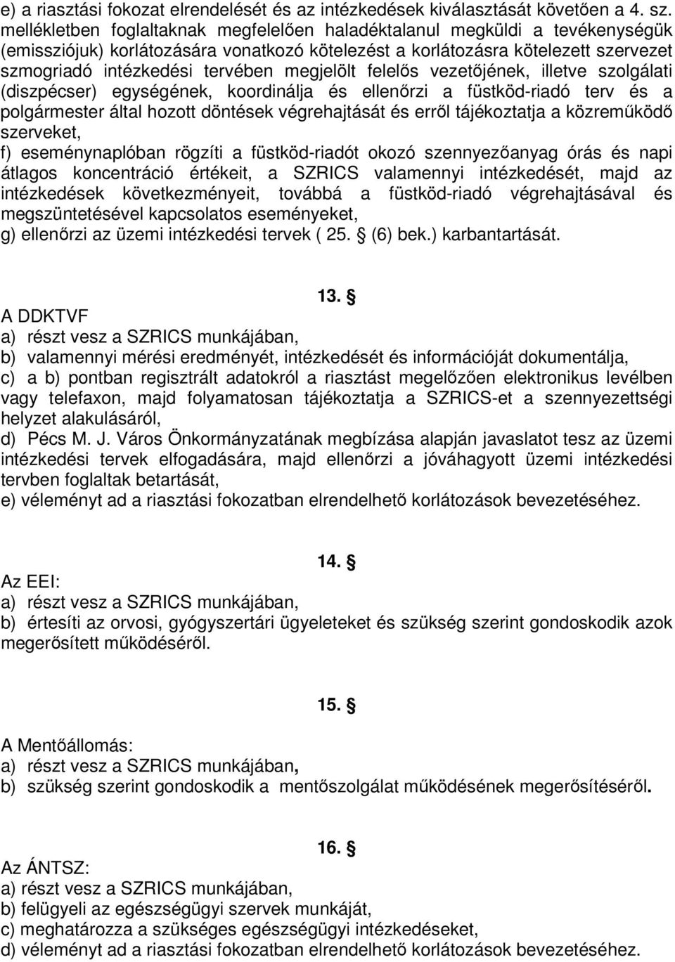 megjelölt felelős vezetőjének, illetve szolgálati (diszpécser) egységének, koordinálja és ellenőrzi a füstköd-riadó terv és a polgármester által hozott döntések végrehajtását és erről tájékoztatja a