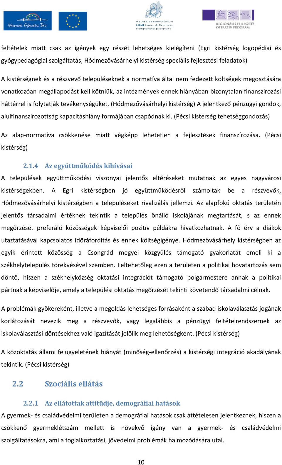 háttérrel is folytatják tevékenységüket. (Hódmezővásárhelyi kistérség) A jelentkező pénzügyi gondok, alulfinanszírozottság kapacitáshiány formájában csapódnak ki.