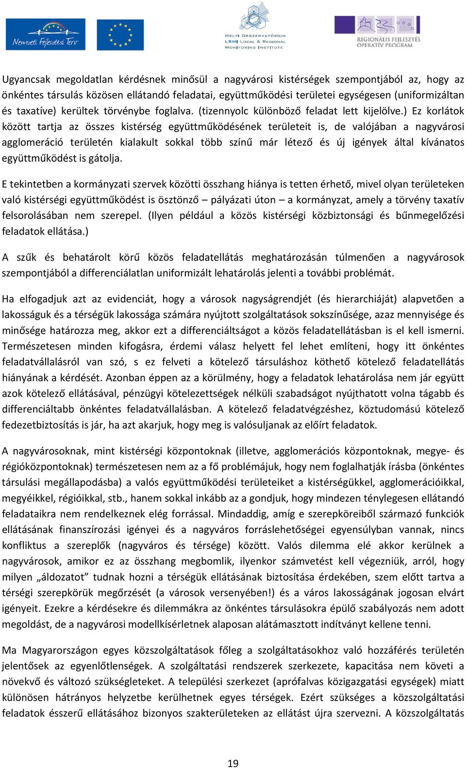 ) Ez korlátok között tartja az összes kistérség együttműködésének területeit is, de valójában a nagyvárosi agglomeráció területén kialakult sokkal több színű már létező és új igények által kívánatos