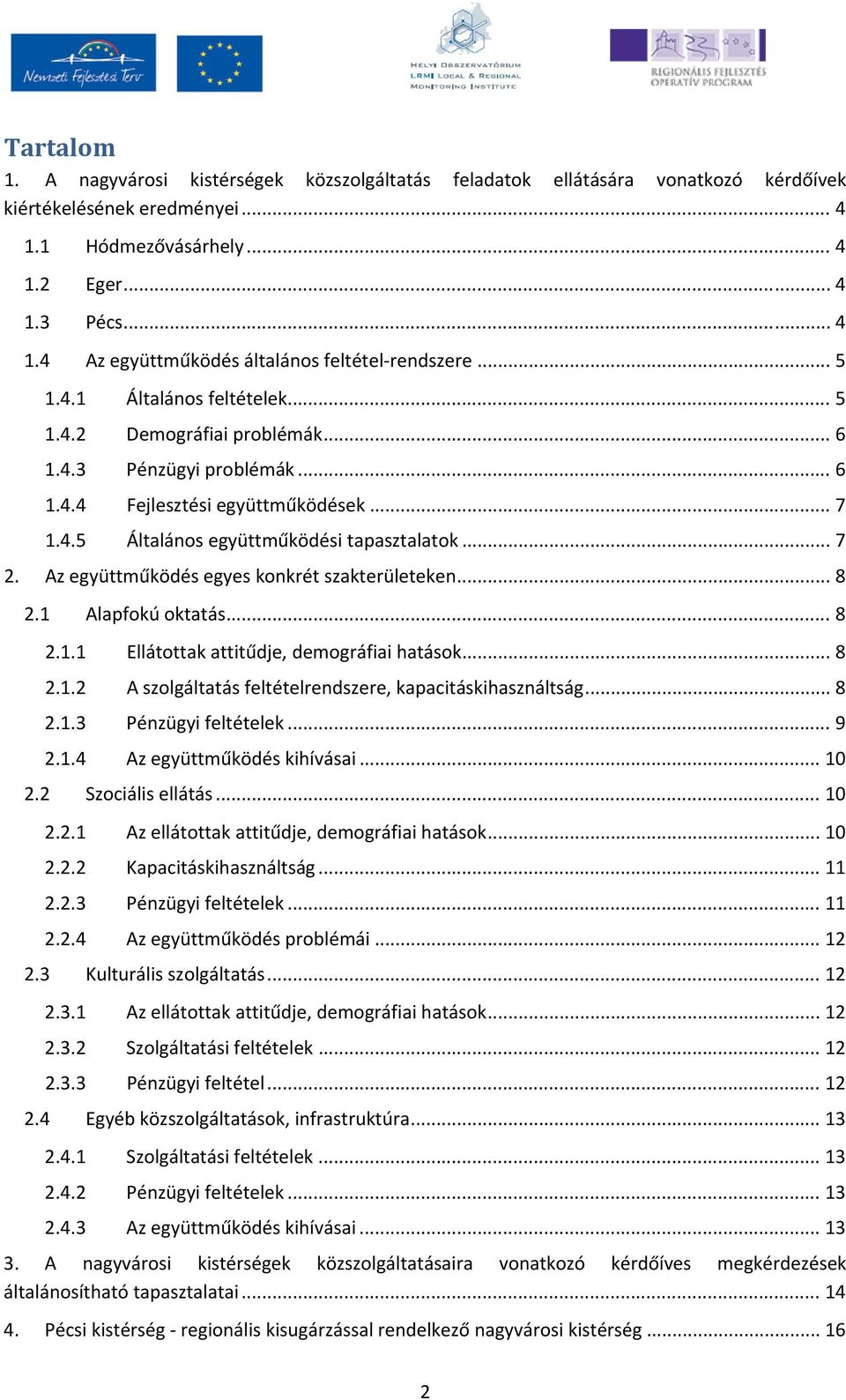 Az együttműködés egyes konkrét szakterületeken... 8 2.1 Alapfokú oktatás... 8 2.1.1 Ellátottak attitűdje, demográfiai hatások... 8 2.1.2 A szolgáltatás feltételrendszere, kapacitáskihasználtság... 8 2.1.3 Pénzügyi feltételek.