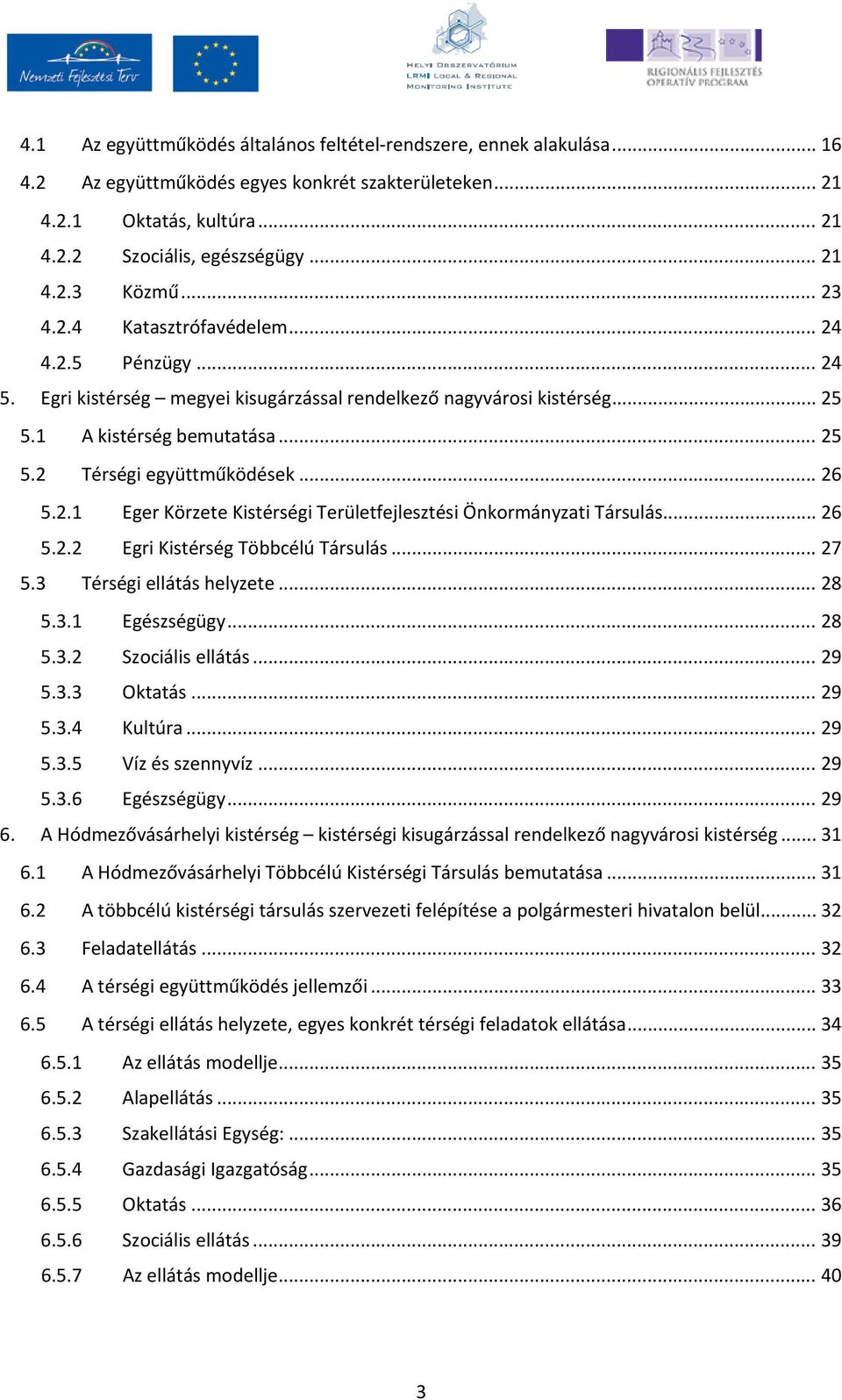 .. 26 5.2.1 Eger Körzete Kistérségi Területfejlesztési Önkormányzati Társulás... 26 5.2.2 Egri Kistérség Többcélú Társulás... 27 5.3 Térségi ellátás helyzete... 28 5.3.1 Egészségügy... 28 5.3.2 Szociális ellátás.