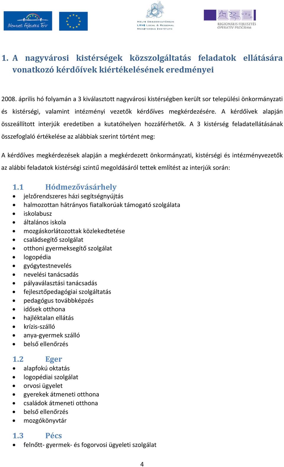 A kérdőívek alapján összeállított interjúk eredetiben a kutatóhelyen hozzáférhetők.