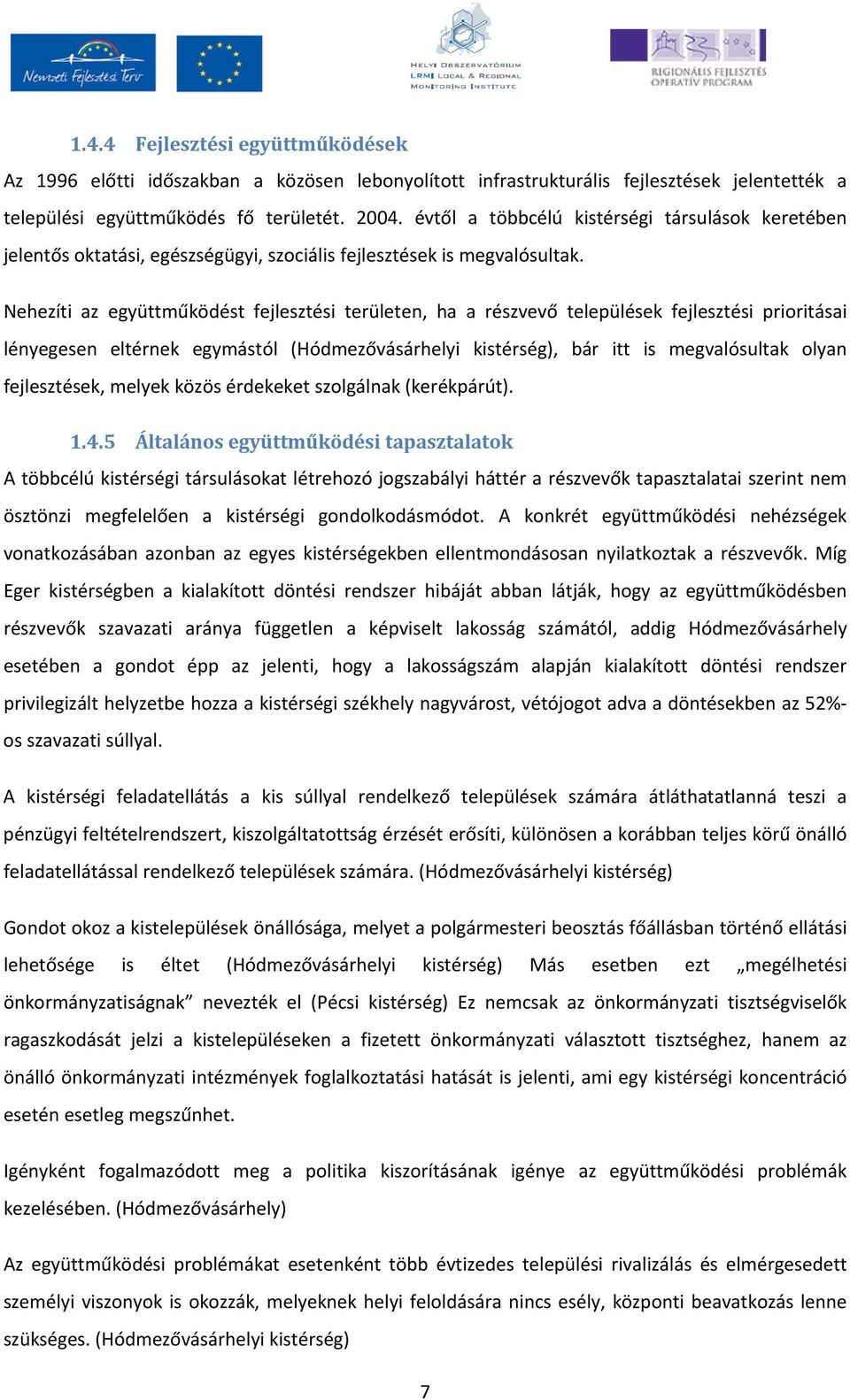 Nehezíti az együttműködést fejlesztési területen, ha a részvevő települések fejlesztési prioritásai lényegesen eltérnek egymástól (Hódmezővásárhelyi kistérség), bár itt is megvalósultak olyan