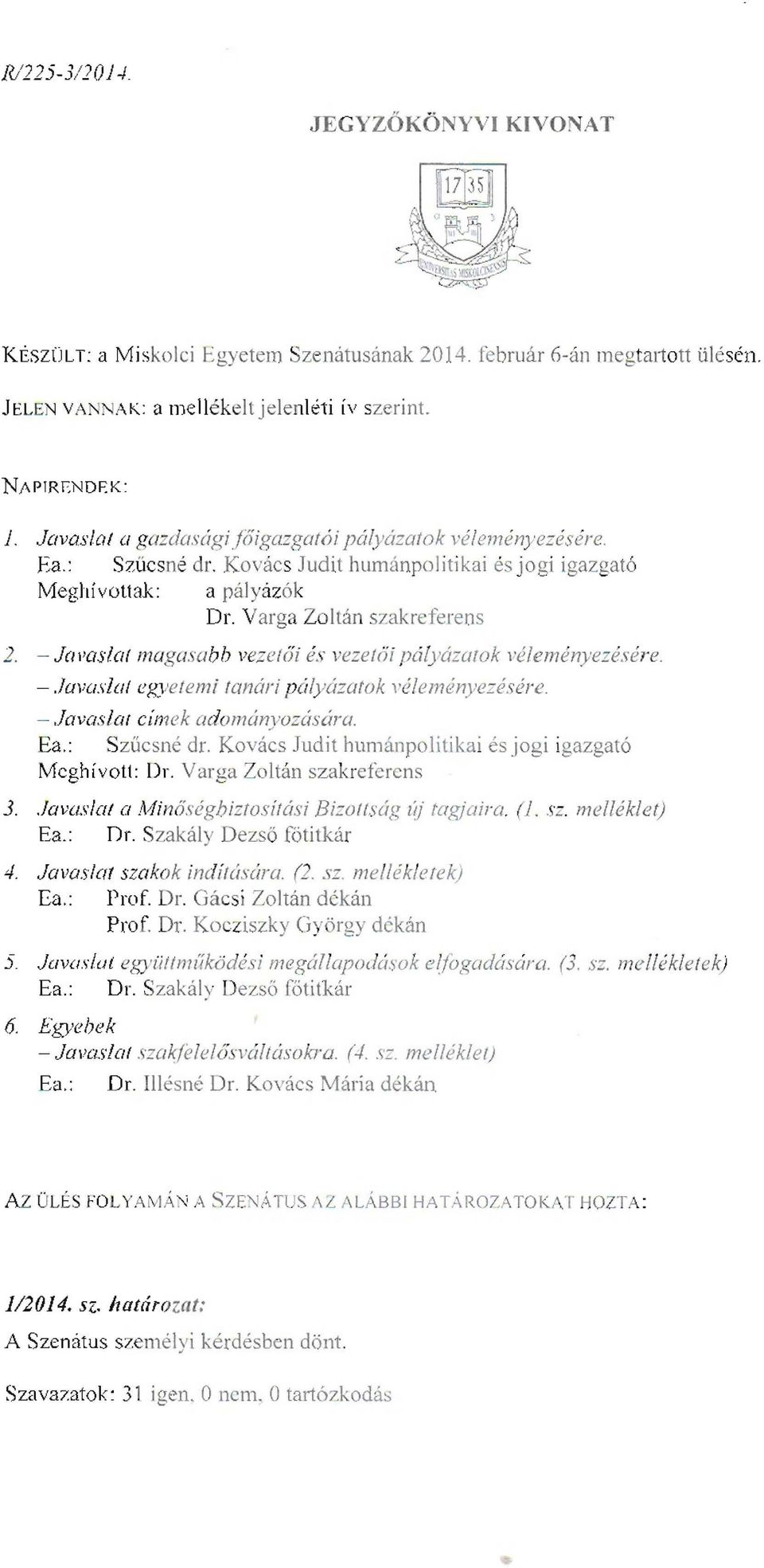 - Ja vastat magasabb veze t őt és vezeuii pály ázatok vélem ényez ésére. - Javaslat egyetemi tanári pály ázatok véleményezésére. - Javaslat címek adom ányoz ás ára. Ea.: S z ű c s n é dr.