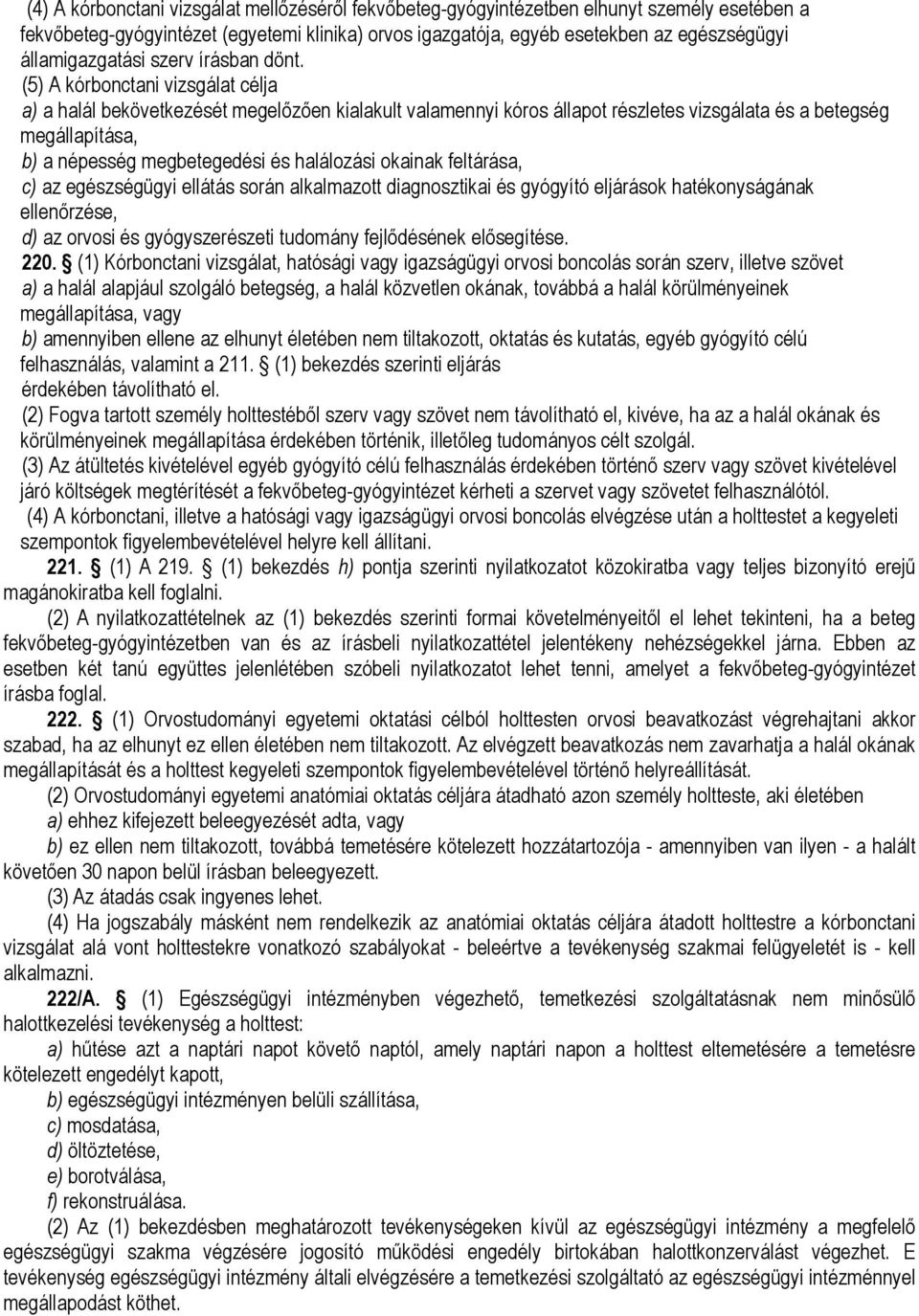 (5) A kórbonctani vizsgálat célja a) a halál bekövetkezését megelızıen kialakult valamennyi kóros állapot részletes vizsgálata és a betegség megállapítása, b) a népesség megbetegedési és halálozási