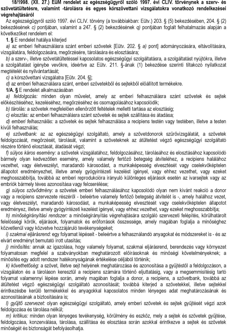 törvény (a továbbiakban: Eütv.) 203. (5) bekezdésében, 204. (2) bekezdésének c) pontjában, valamint a 247. (2) bekezdésének q) pontjában foglalt felhatalmazás alapján a következıket rendelem el: 1.