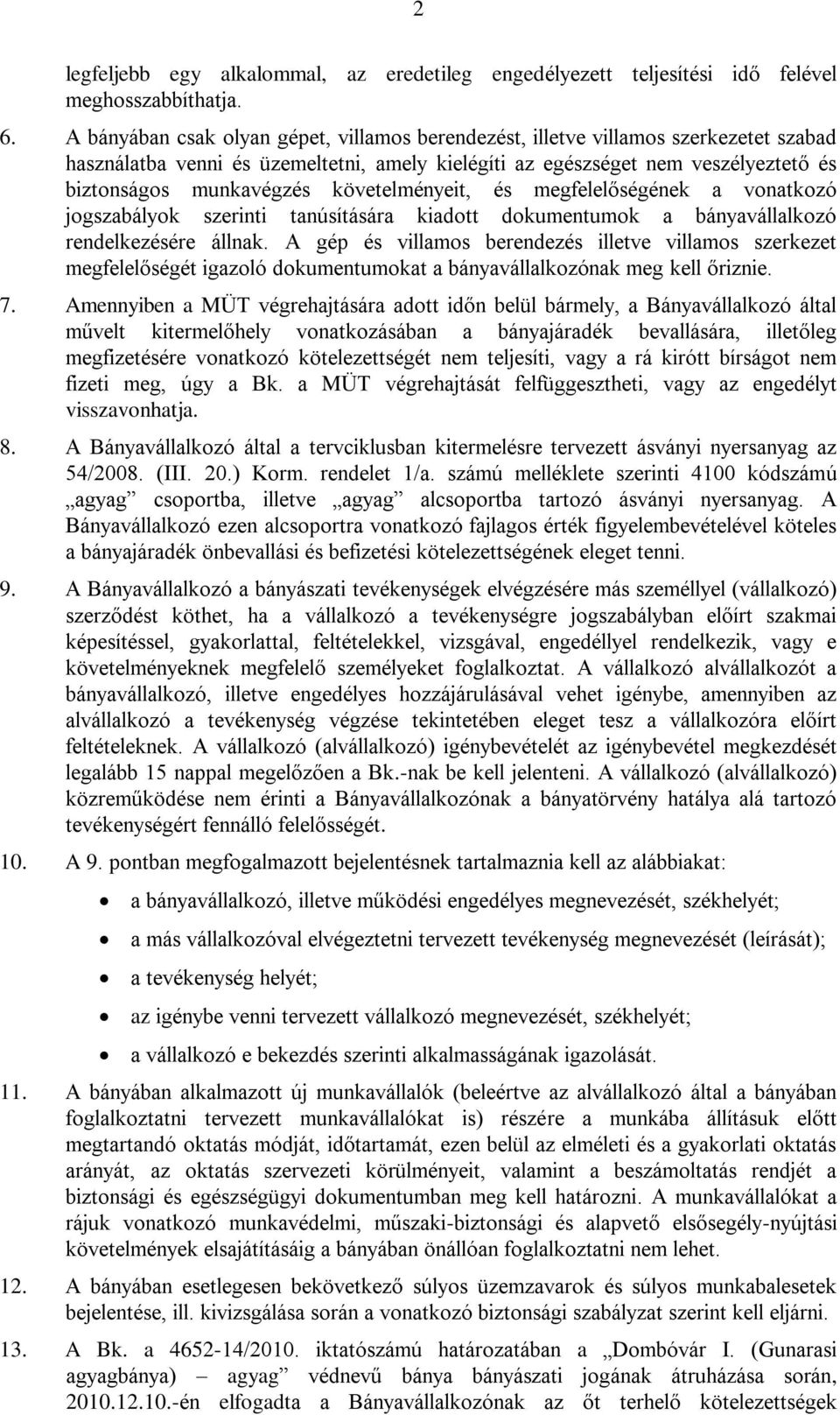 követelményeit, és megfelelőségének a vonatkozó jogszabályok szerinti tanúsítására kiadott dokumentumok a bányavállalkozó rendelkezésére állnak.