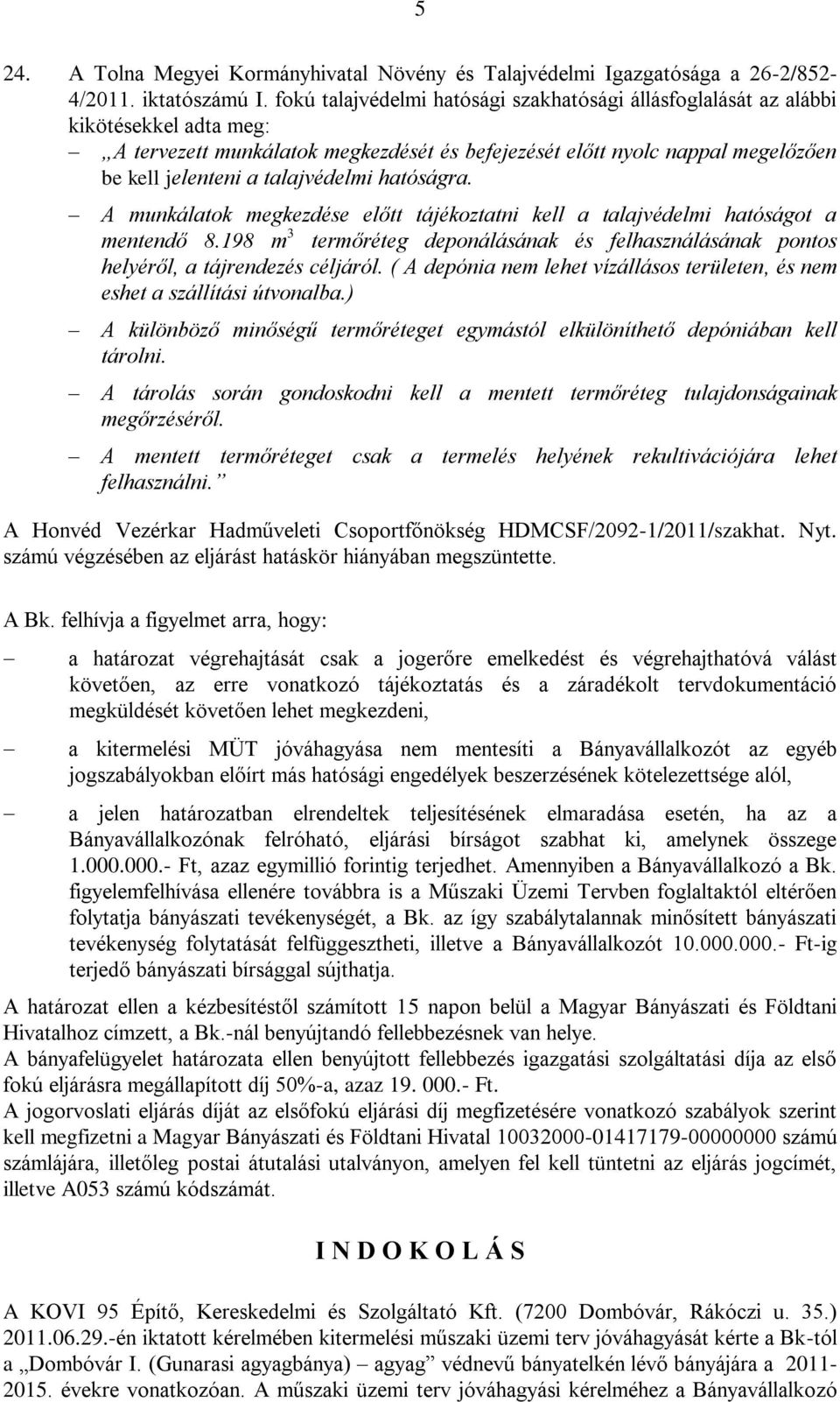 talajvédelmi hatóságra. A munkálatok megkezdése előtt tájékoztatni kell a talajvédelmi hatóságot a mentendő 8.