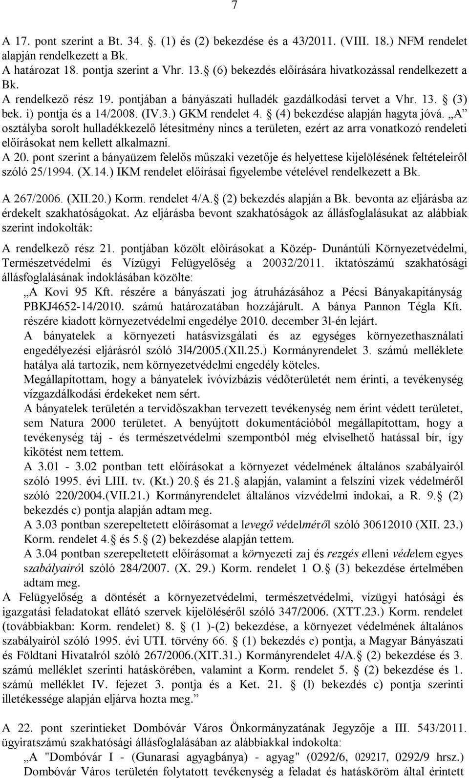 (4) bekezdése alapján hagyta jóvá. A osztályba sorolt hulladékkezelő létesítmény nincs a területen, ezért az arra vonatkozó rendeleti előírásokat nem kellett alkalmazni. A 20.