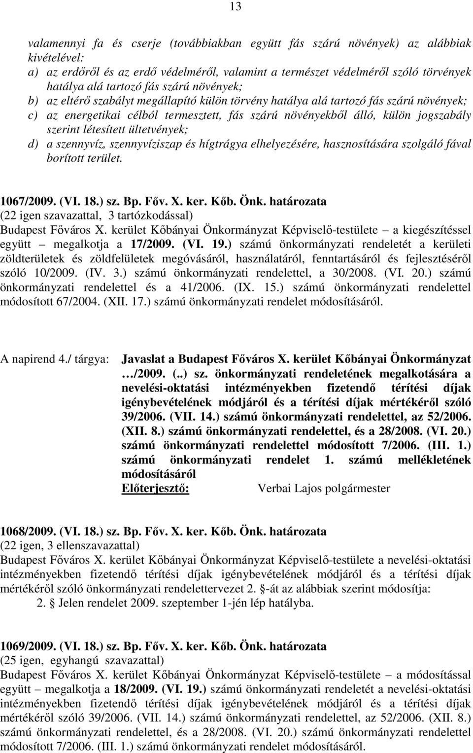 létesített ültetvények; d) a szennyvíz, szennyvíziszap és hígtrágya elhelyezésére, hasznosítására szolgáló fával borított terület. 1067/2009. (VI. 18.) sz. Bp. Főv. X. ker. Kőb. Önk.