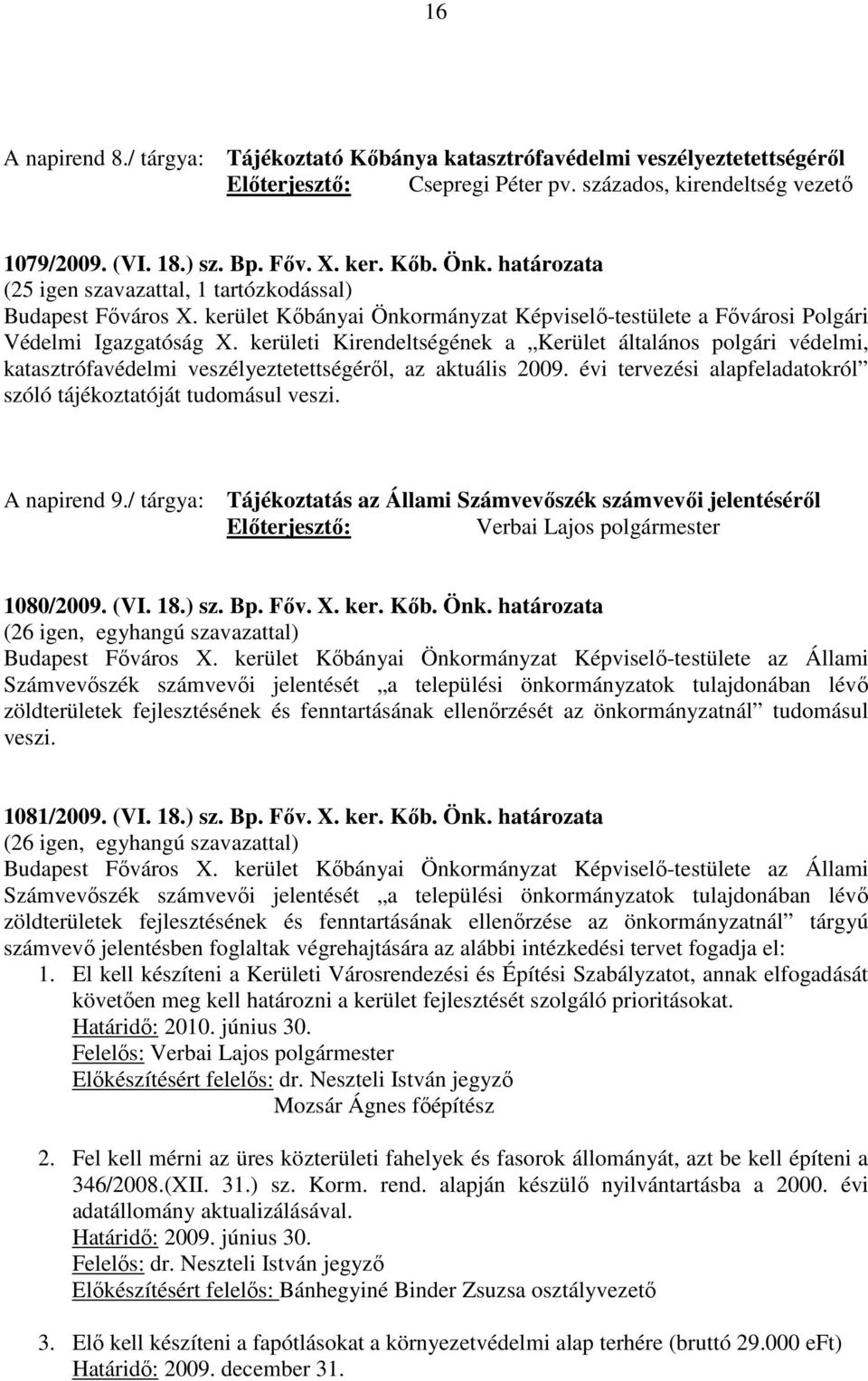 kerületi Kirendeltségének a Kerület általános polgári védelmi, katasztrófavédelmi veszélyeztetettségéről, az aktuális 2009. évi tervezési alapfeladatokról szóló tájékoztatóját tudomásul veszi.