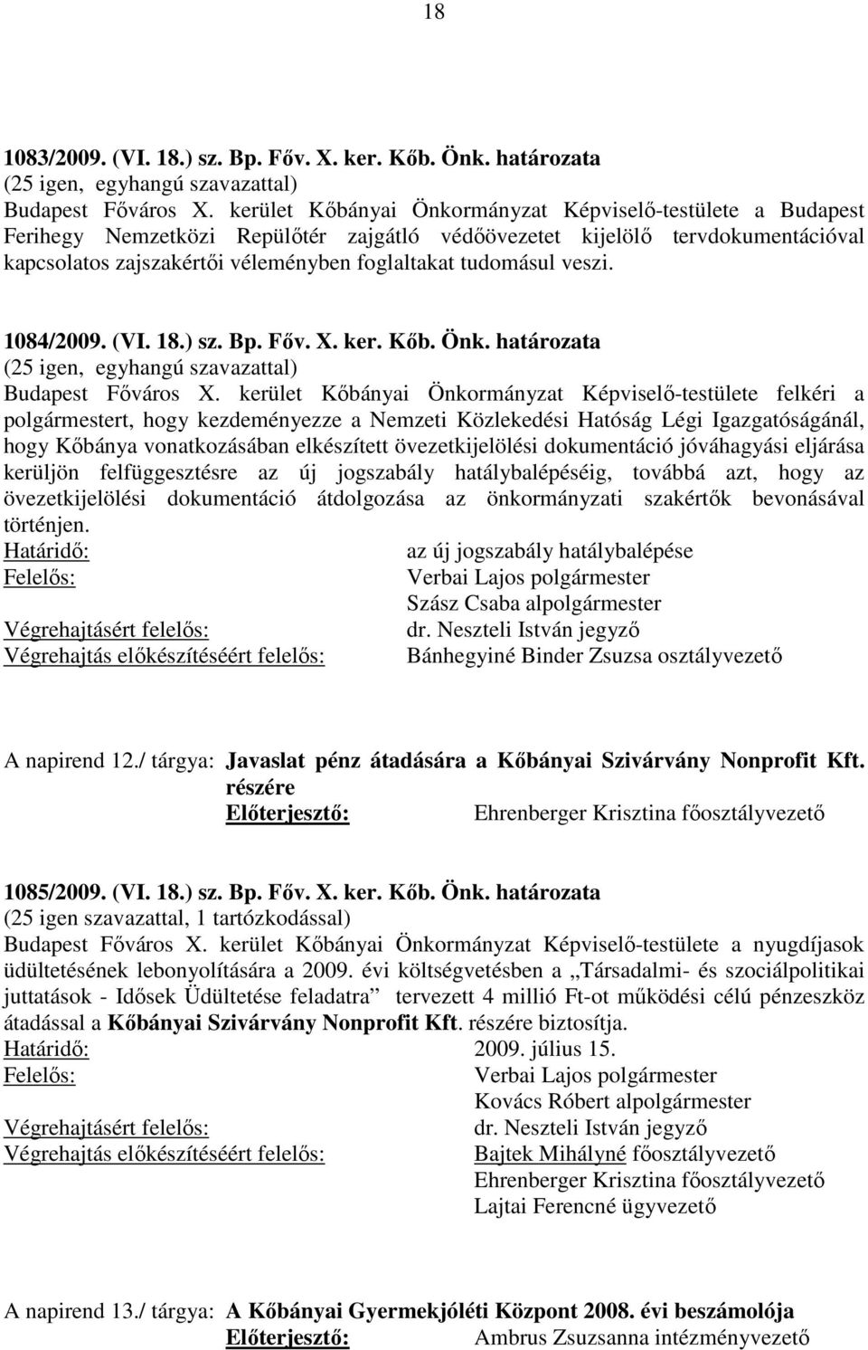 tudomásul veszi. 1084/2009. (VI. 18.) sz. Bp. Főv. X. ker. Kőb. Önk. határozata (25 igen, egyhangú szavazattal) Budapest Főváros X.