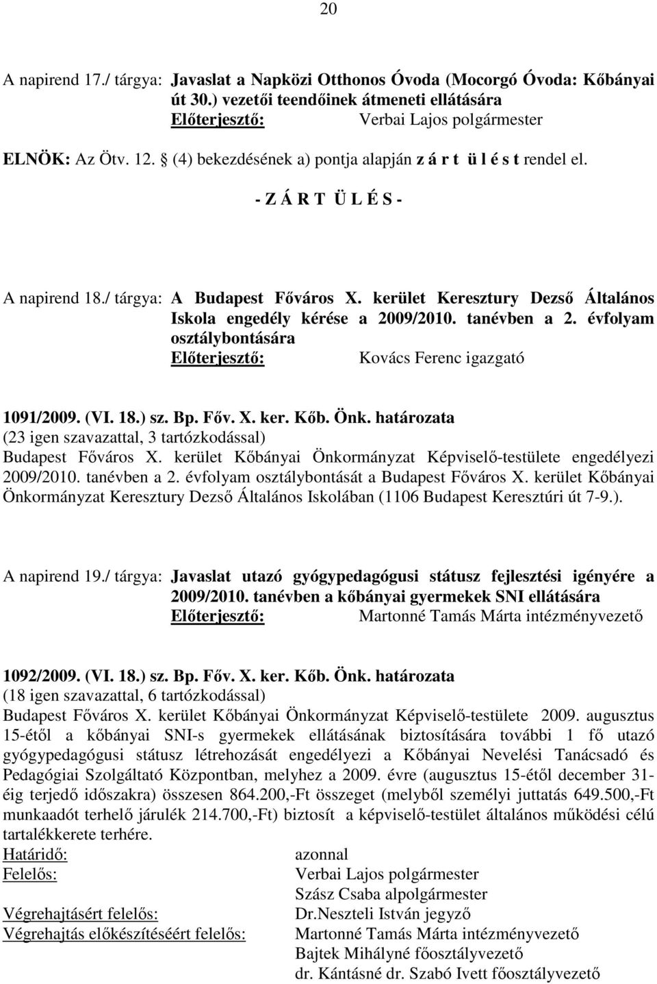 tanévben a 2. évfolyam osztálybontására Kovács Ferenc igazgató 1091/2009. (VI. 18.) sz. Bp. Főv. X. ker. Kőb. Önk. határozata (23 igen szavazattal, 3 tartózkodással) Budapest Főváros X.