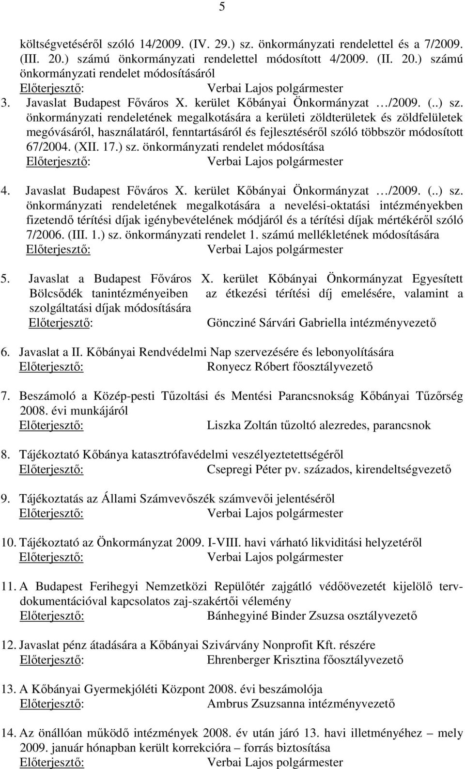 önkormányzati rendeletének megalkotására a kerületi zöldterületek és zöldfelületek megóvásáról, használatáról, fenntartásáról és fejlesztéséről szóló többször módosított 67/2004. (XII. 17.) sz.