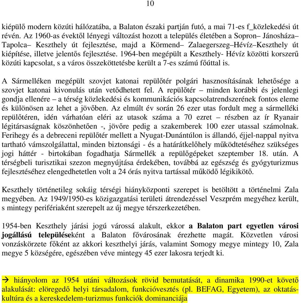 1964-ben megépült a Keszthely- Hévíz közötti krszerű közúti kapcslat, s a várs összeköttetésbe került a 7-es számú főúttal is.