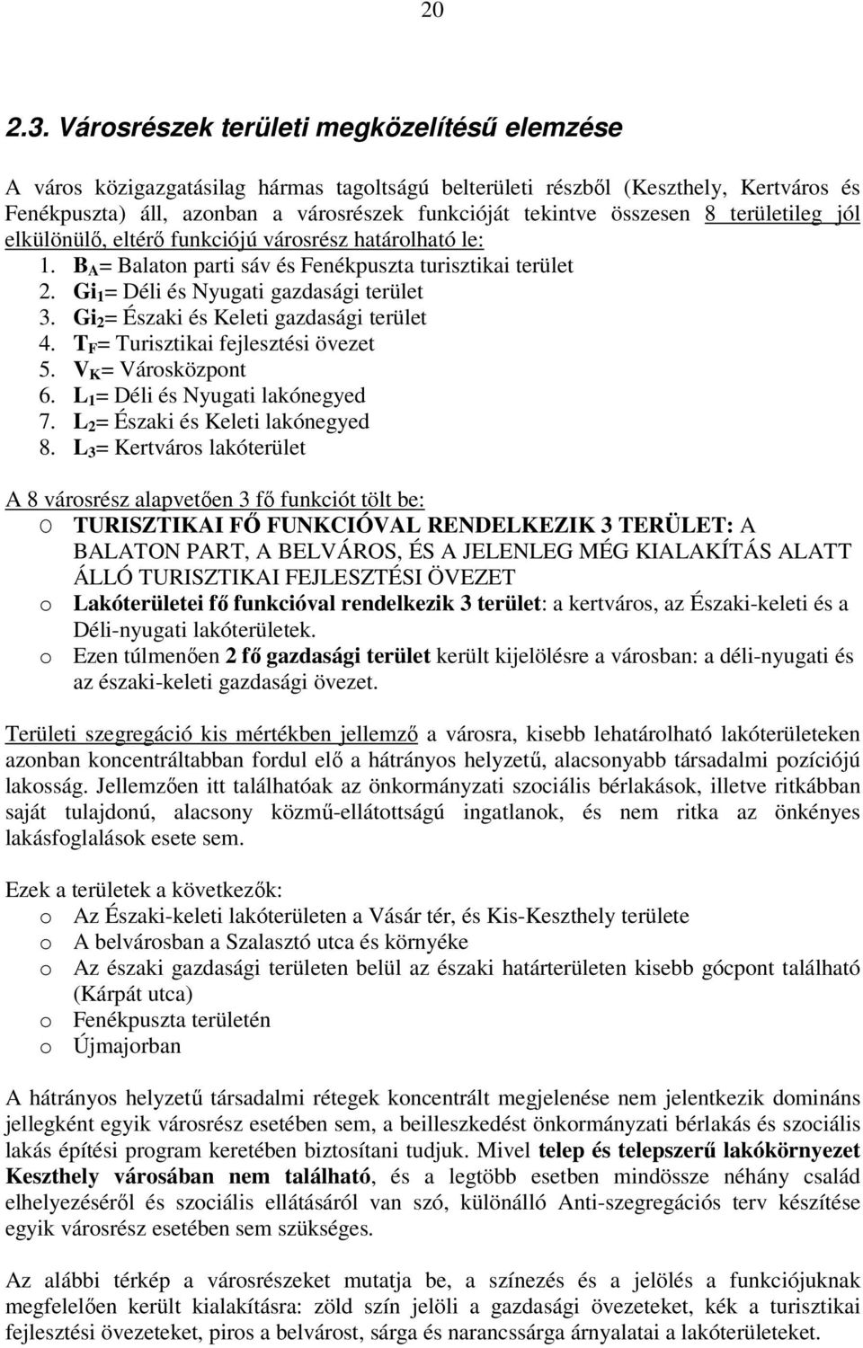 területileg jól elkülönülő, eltérő funkciójú vársrész határlható le: 1. B A = Balatn parti sáv és Fenékpuszta turisztikai terület 2. Gi 1 = Déli és Nyugati gazdasági terület 3.