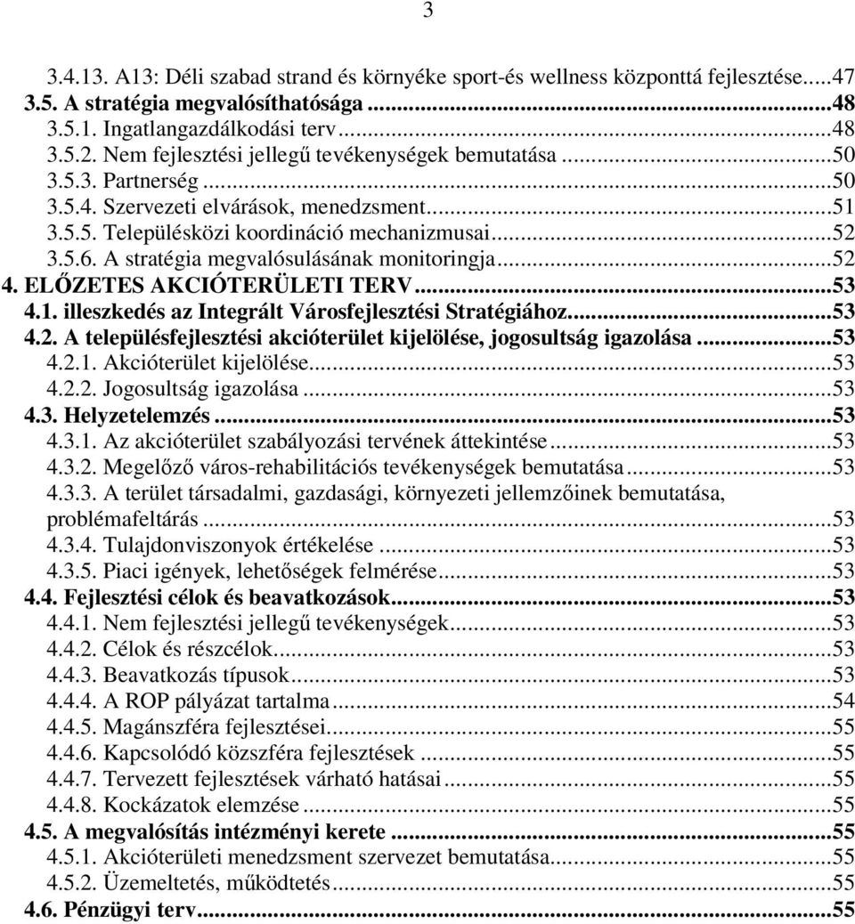 A stratégia megvalósulásának mnitringja...52 4. ELŐZETES AKCIÓTERÜLETI TERV...53 4.1. illeszkedés az Integrált Vársfejlesztési Stratégiáhz...53 4.2. A településfejlesztési akcióterület kijelölése, jgsultság igazlása.