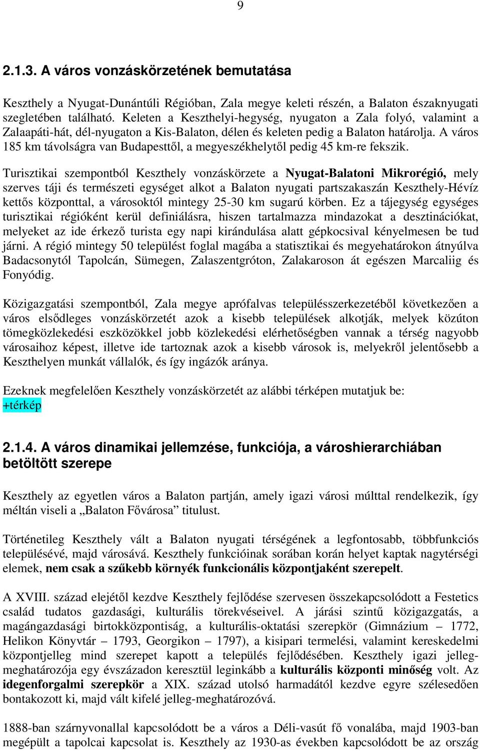 A várs 185 km távlságra van Budapesttől, a megyeszékhelytől pedig 45 km-re fekszik.