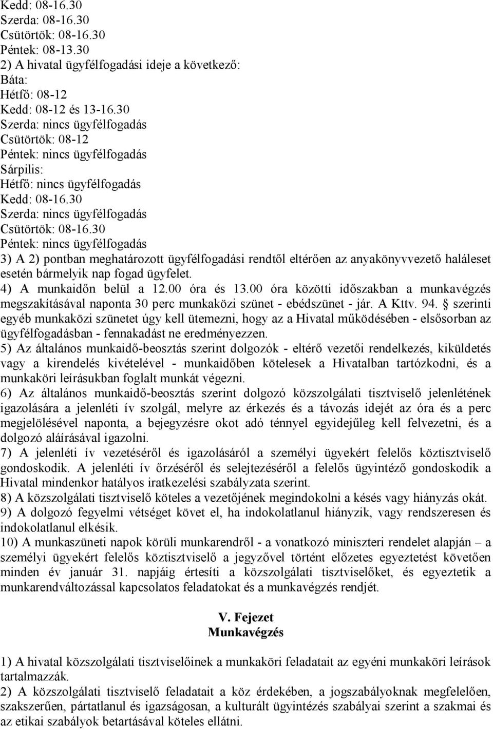 30 Péntek: nincs ügyfélfogadás 3) A 2) pontban meghatározott ügyfélfogadási rendtől eltérően az anyakönyvvezető haláleset esetén bármelyik nap fogad ügyfelet. 4) A munkaidőn belül a 12.00 óra és 13.