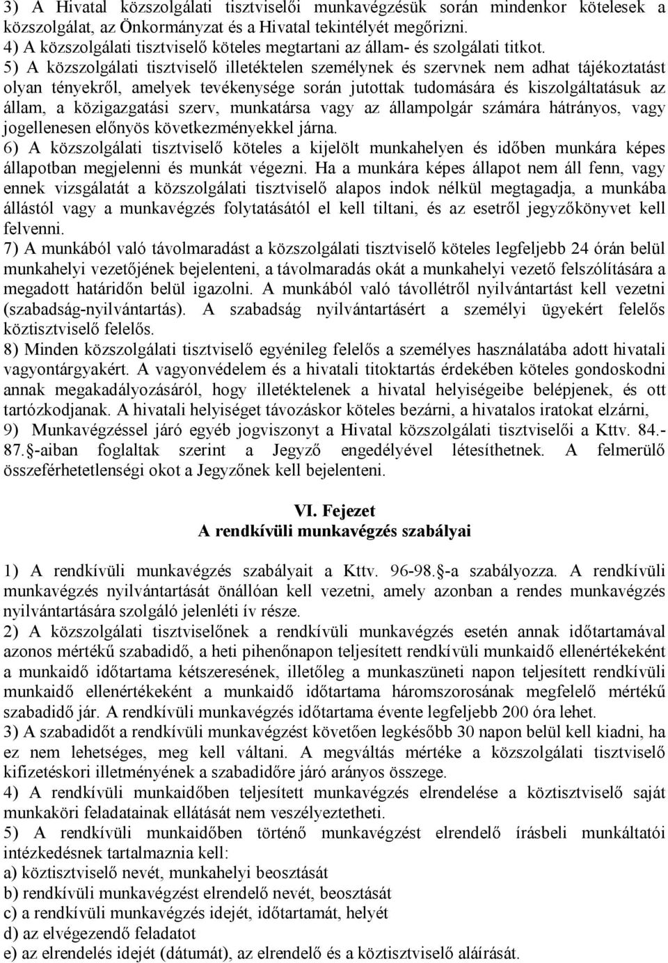 5) A közszolgálati tisztviselő illetéktelen személynek és szervnek nem adhat tájékoztatást olyan tényekről, amelyek tevékenysége során jutottak tudomására és kiszolgáltatásuk az állam, a