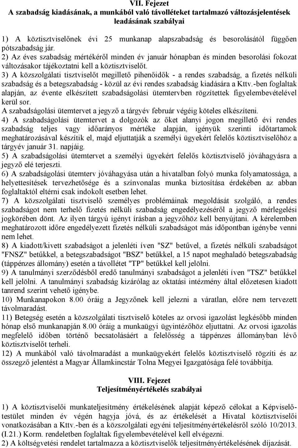 3) A közszolgálati tisztviselőt megillető pihenőidők - a rendes szabadság, a fizetés nélküli szabadság és a betegszabadság - közül az évi rendes szabadság kiadására a Kttv.