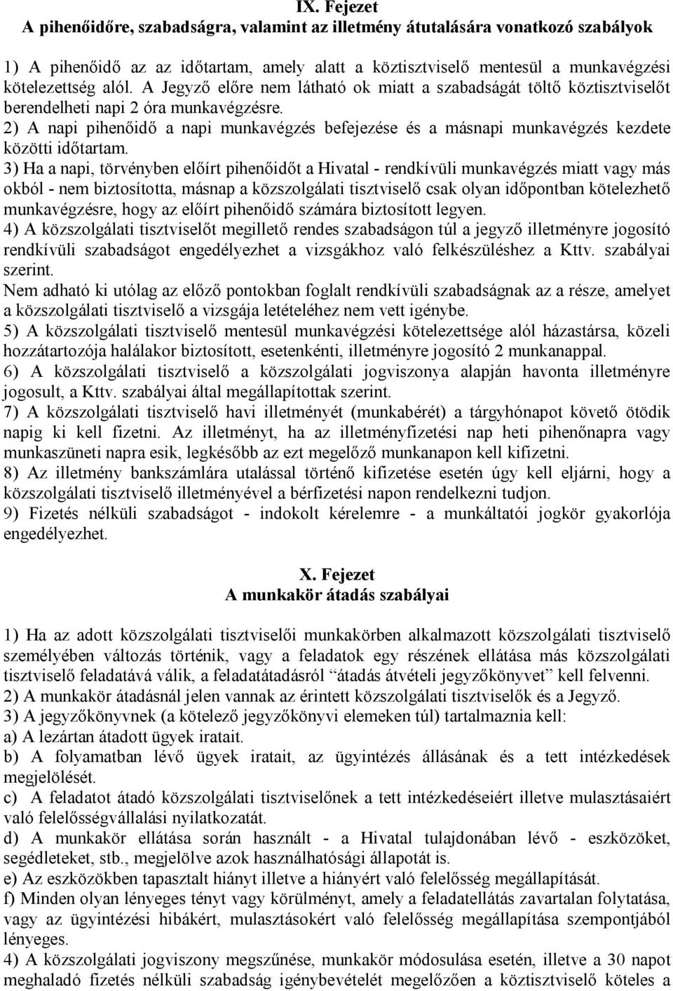 2) A napi pihenőidő a napi munkavégzés befejezése és a másnapi munkavégzés kezdete közötti időtartam.