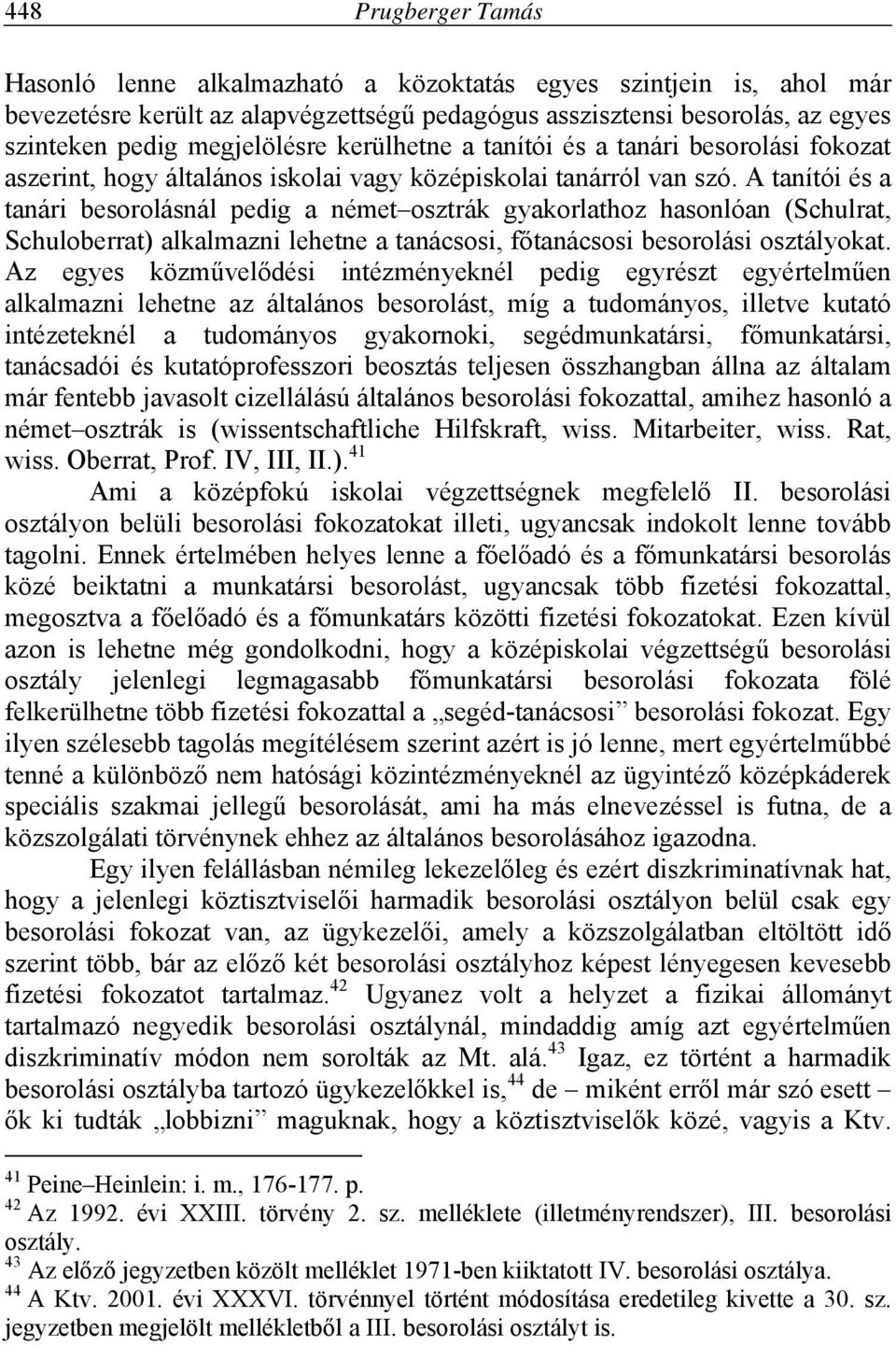 A tanítói és a tanári besorolásnál pedig a német osztrák gyakorlathoz hasonlóan (Schulrat, Schuloberrat) alkalmazni lehetne a tanácsosi, főtanácsosi besorolási osztályokat.