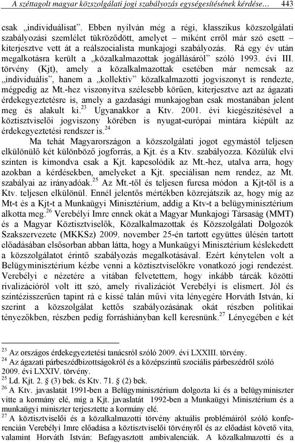 Rá egy év után megalkotásra került a közalkalmazottak jogállásáról szóló 1993. évi III.