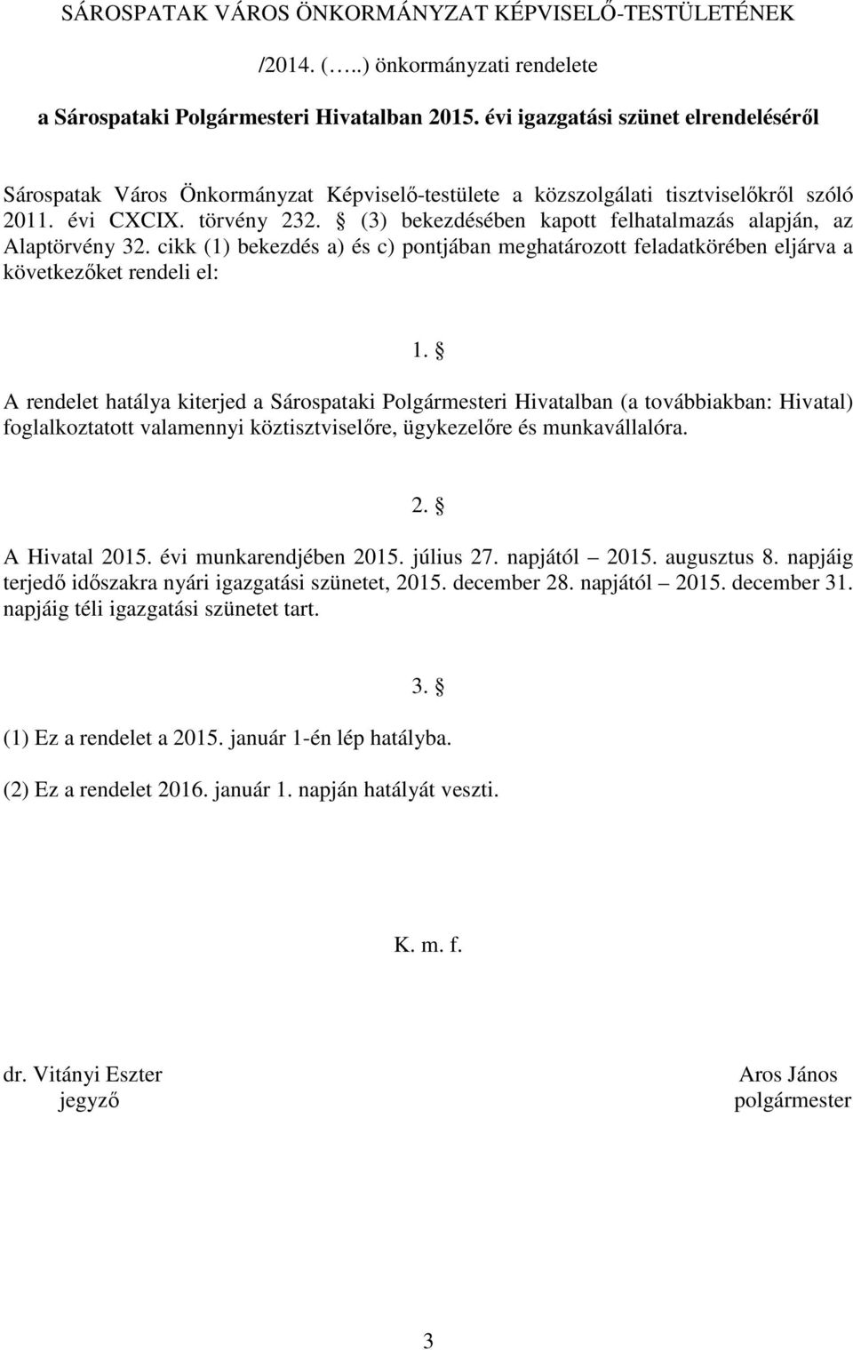 A rendelet hatálya kiterjed a Sárospataki Polgármesteri Hivatalban (a továbbiakban: Hivatal) foglalkoztatott valamennyi köztisztviselőre, ügykezelőre és munkavállalóra. 2. A Hivatal 2015.