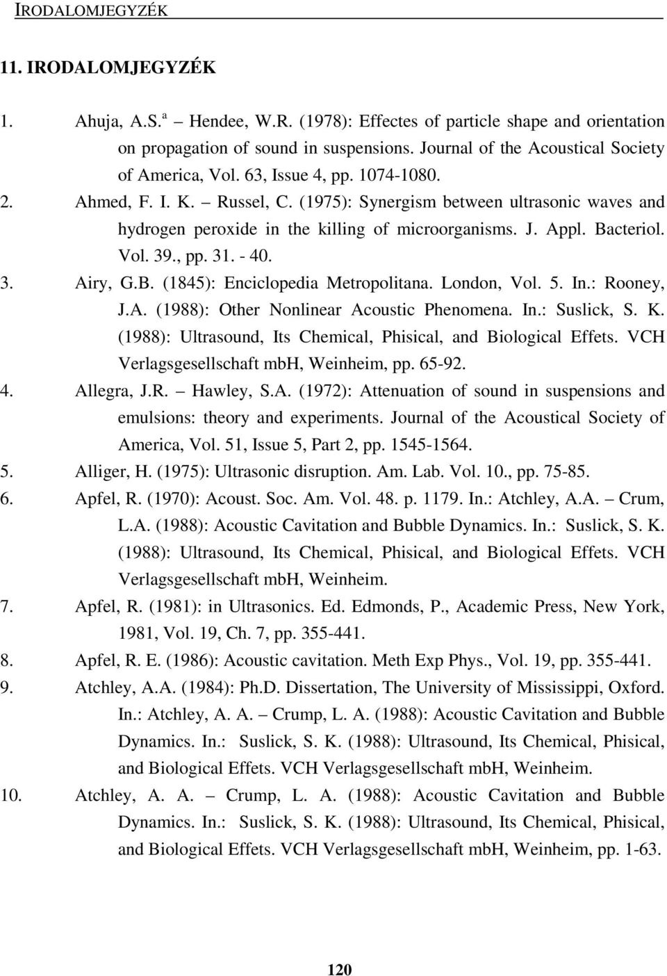 3. Airy, G.B. (1845): Enciclopedia Metropolitana. London, Vol. 5. In.: Rooney, J.A. (1988): Other Nonlinear Acoustic Phenomena. In.: Suslick, S. K.