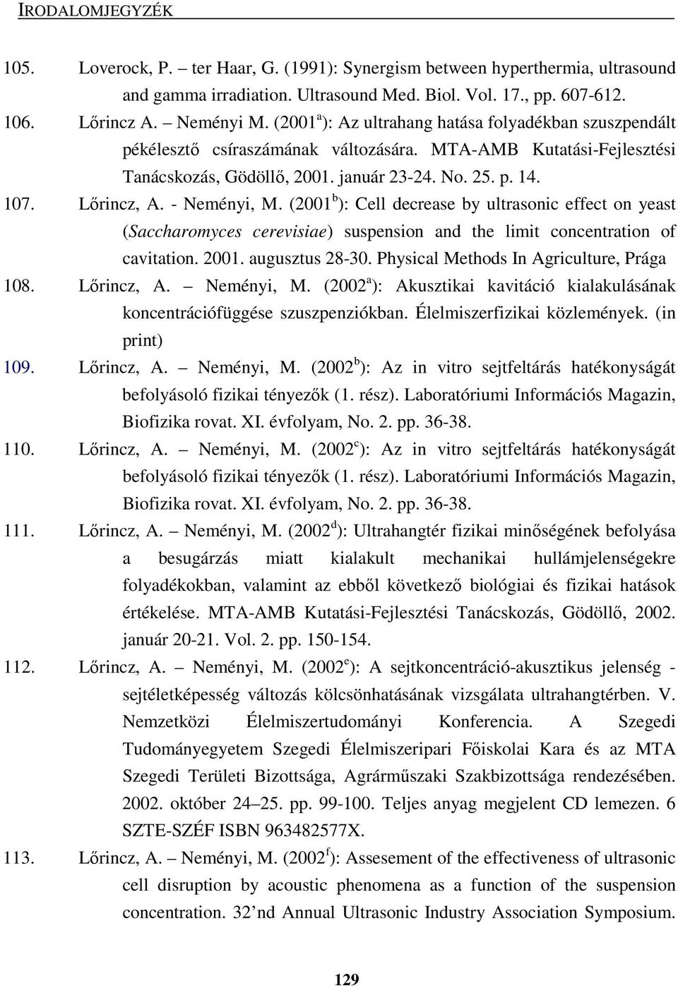 - Neményi, M. (2001 b ): Cell decrease by ultrasonic effect on yeast (Saccharomyces cerevisiae) suspension and the limit concentration of cavitation. 2001. augusztus 28-30.