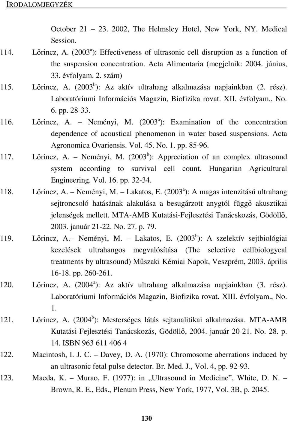 XII. évfolyam., No. 6. pp. 28-33. 116. Lırincz, A. Neményi, M. (2003 a ): Examination of the concentration dependence of acoustical phenomenon in water based suspensions. Acta Agronomica Ovariensis.