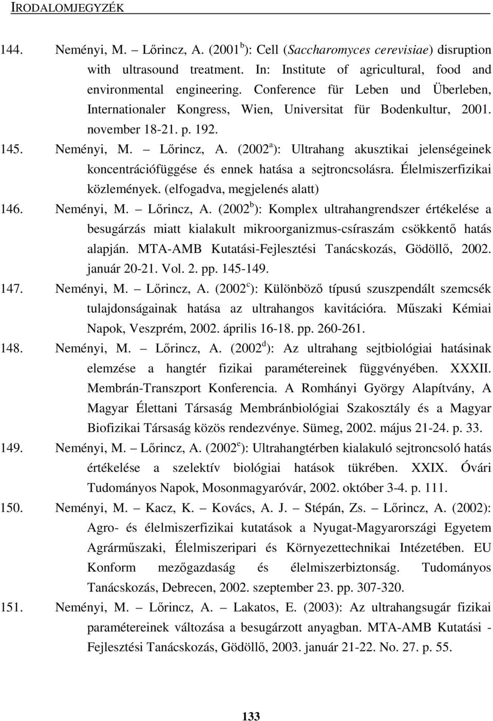 (2002 a ): Ultrahang akusztikai jelenségeinek koncentrációfüggése és ennek hatása a sejtroncsolásra. Élelmiszerfizikai közlemények. (elfogadva, megjelenés alatt) 146. Neményi, M. Lırincz, A.