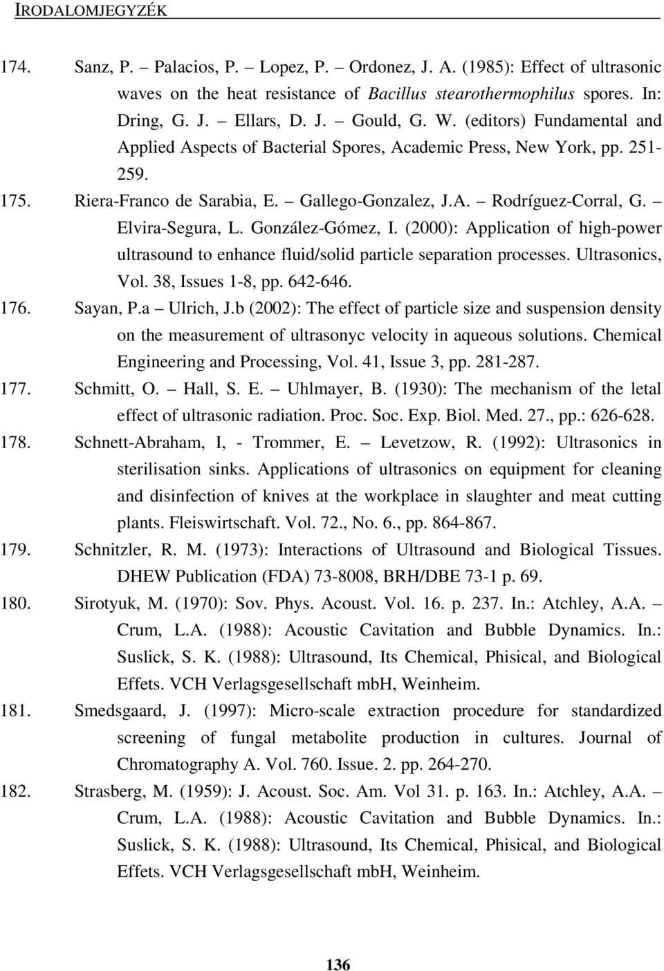 González-Gómez, I. (2000): Application of high-power ultrasound to enhance fluid/solid particle separation processes. Ultrasonics, Vol. 38, Issues 1-8, pp. 642-646. 176. Sayan, P.a Ulrich, J.