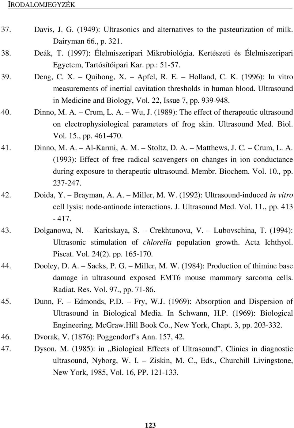 Ultrasound in Medicine and Biology, Vol. 22, Issue 7, pp. 939-948. 40. Dinno, M. A. Crum, L. A. Wu, J. (1989): The effect of therapeutic ultrasound on electrophysiological parameters of frog skin.