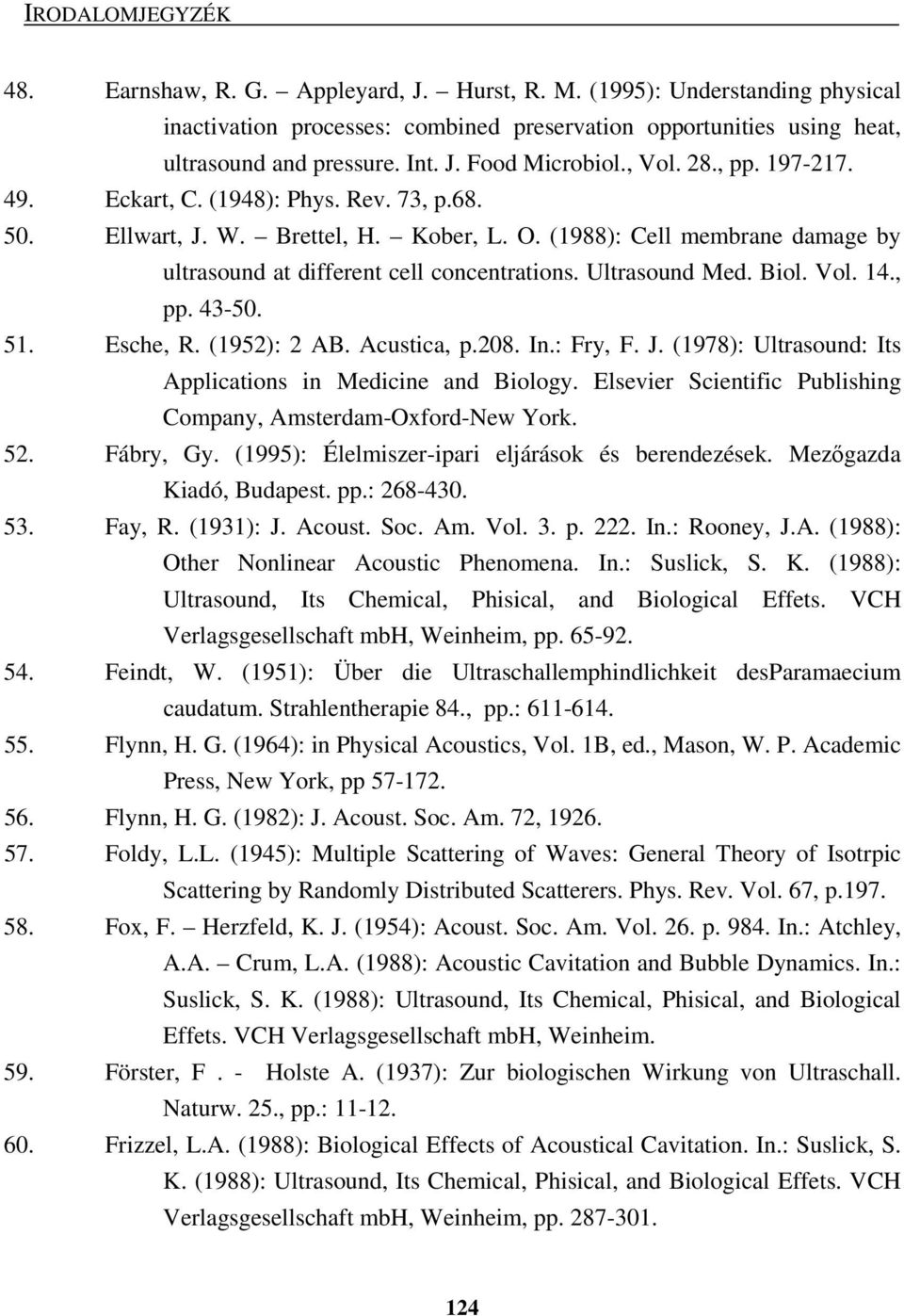 Ultrasound Med. Biol. Vol. 14., pp. 43-50. 51. Esche, R. (1952): 2 AB. Acustica, p.208. In.: Fry, F. J. (1978): Ultrasound: Its Applications in Medicine and Biology.