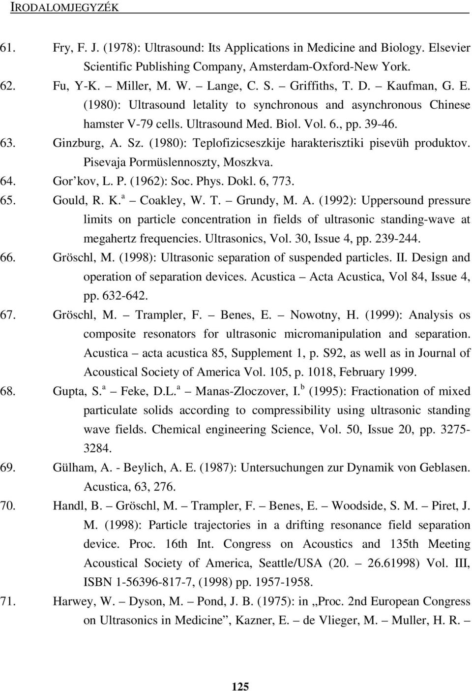 (1980): Teplofizicseszkije harakterisztiki pisevüh produktov. Pisevaja Pormüslennoszty, Moszkva. 64. Gor kov, L. P. (1962): Soc. Phys. Dokl. 6, 773. 65. Gould, R. K. a Coakley, W. T. Grundy, M. A.