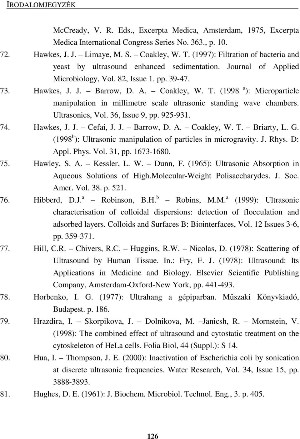 (1998 a ): Microparticle manipulation in millimetre scale ultrasonic standing wave chambers. Ultrasonics, Vol. 36, Issue 9, pp. 925-931. 74. Hawkes, J. J. Cefai, J. J. Barrow, D. A. Coakley, W. T.