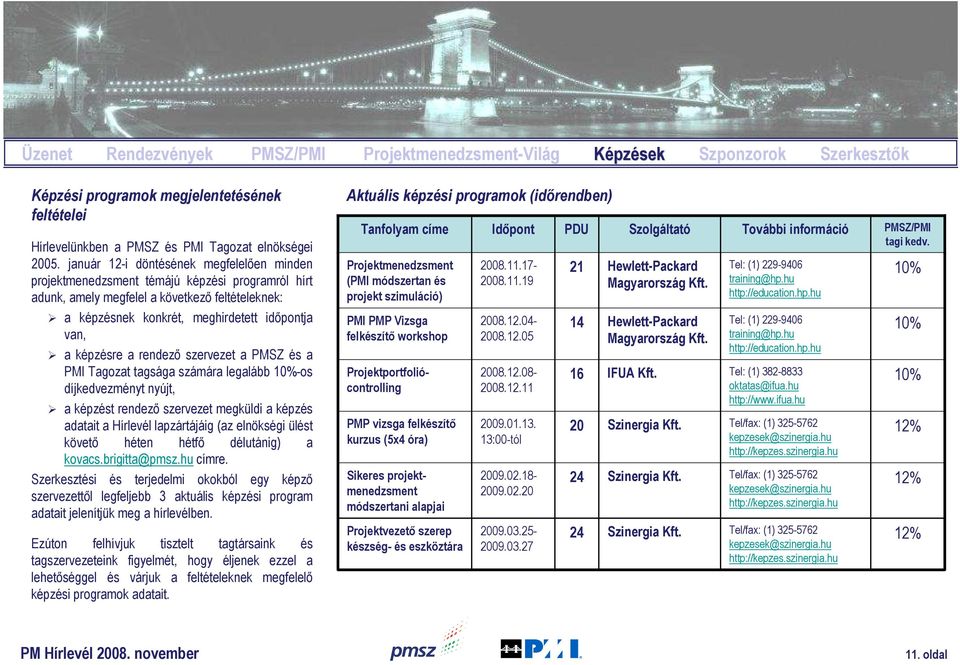 képzésre a rendezı szervezet a PMSZ és a PMI Tagozat tagsága számára legalább 10%-os díjkedvezményt nyújt, a képzést rendezı szervezet megküldi a képzés adatait a Hírlevél lapzártájáig (az elnökségi